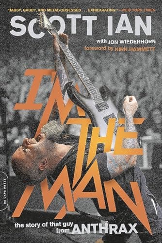 I'm the Man: The Story of That Guy from Anthrax by Scott Ian
