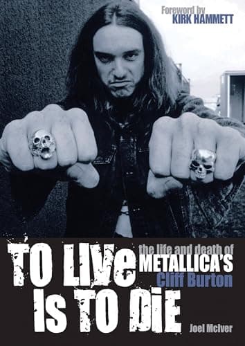 To Live Is to Die: The Life and Death of Metallica's Cliff Burton by Joel McIver